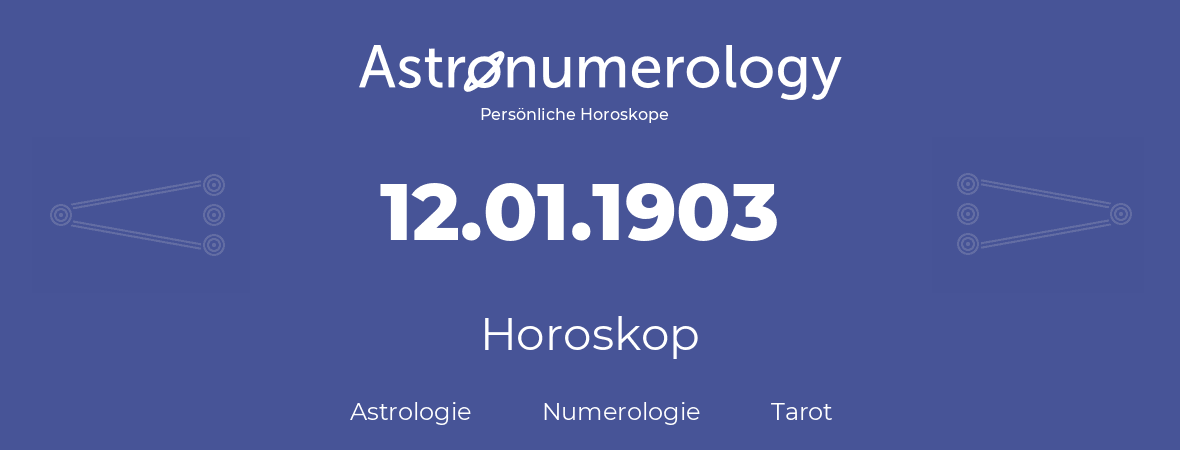 Horoskop für Geburtstag (geborener Tag): 12.01.1903 (der 12. Januar 1903)