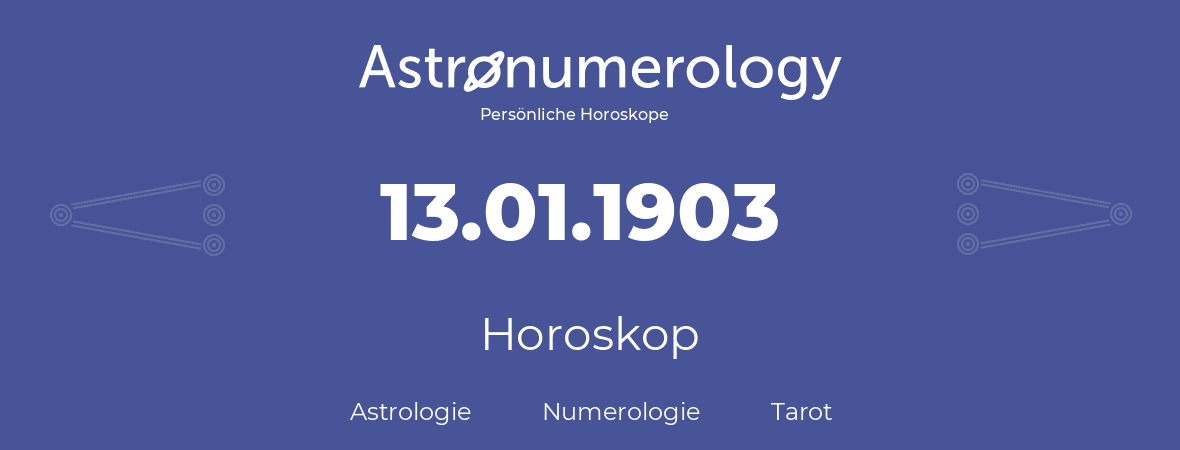 Horoskop für Geburtstag (geborener Tag): 13.01.1903 (der 13. Januar 1903)