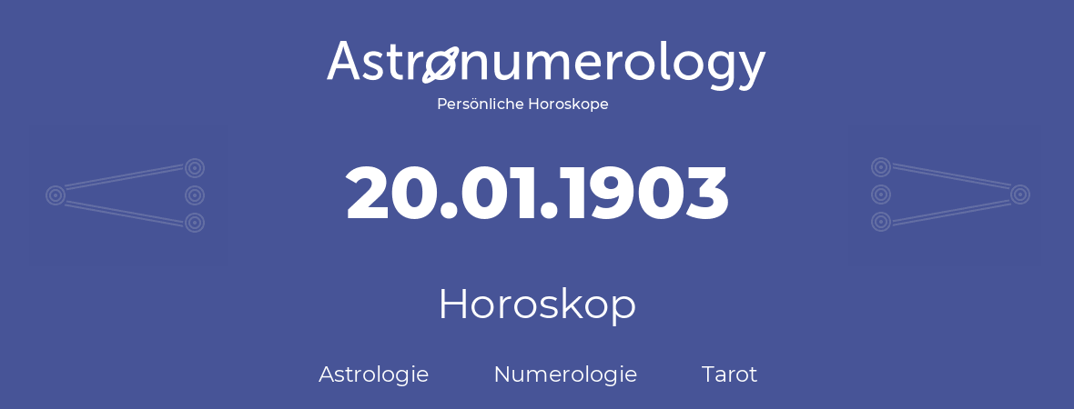 Horoskop für Geburtstag (geborener Tag): 20.01.1903 (der 20. Januar 1903)