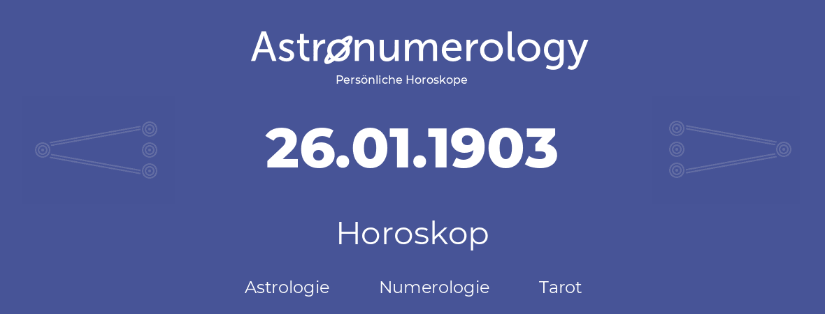 Horoskop für Geburtstag (geborener Tag): 26.01.1903 (der 26. Januar 1903)
