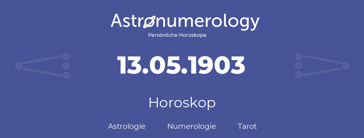 Horoskop für Geburtstag (geborener Tag): 13.05.1903 (der 13. Mai 1903)
