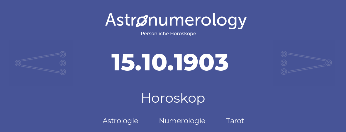 Horoskop für Geburtstag (geborener Tag): 15.10.1903 (der 15. Oktober 1903)