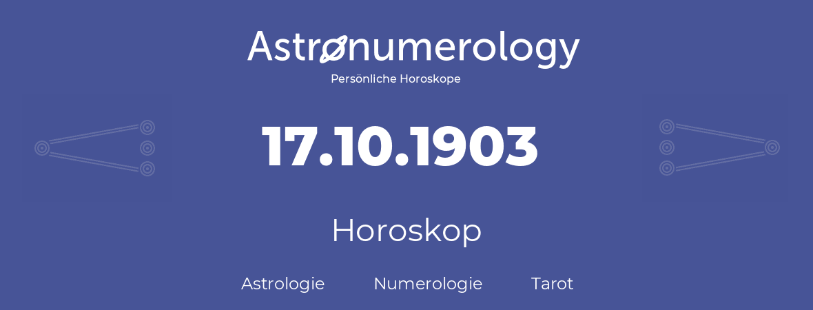 Horoskop für Geburtstag (geborener Tag): 17.10.1903 (der 17. Oktober 1903)