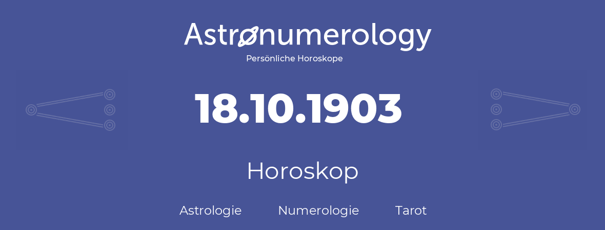Horoskop für Geburtstag (geborener Tag): 18.10.1903 (der 18. Oktober 1903)