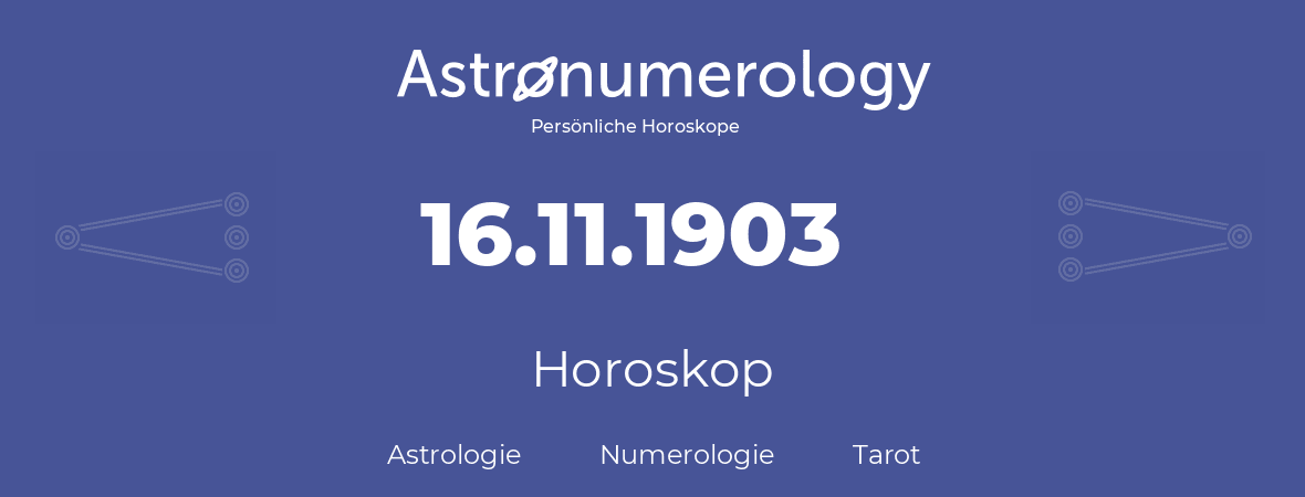 Horoskop für Geburtstag (geborener Tag): 16.11.1903 (der 16. November 1903)