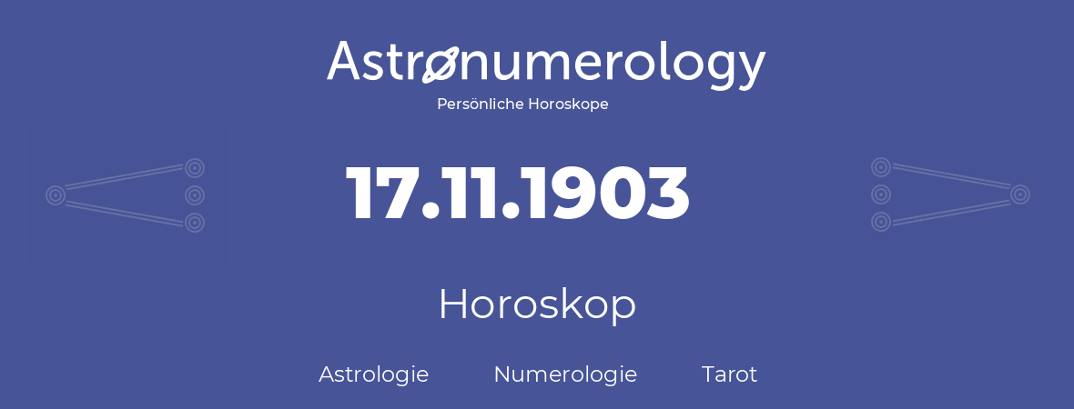 Horoskop für Geburtstag (geborener Tag): 17.11.1903 (der 17. November 1903)