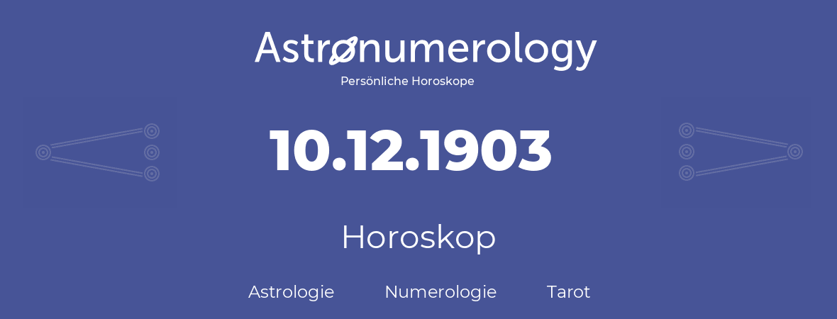 Horoskop für Geburtstag (geborener Tag): 10.12.1903 (der 10. Dezember 1903)