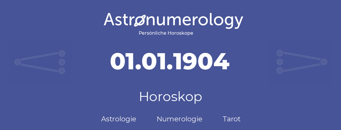 Horoskop für Geburtstag (geborener Tag): 01.01.1904 (der 01. Januar 1904)