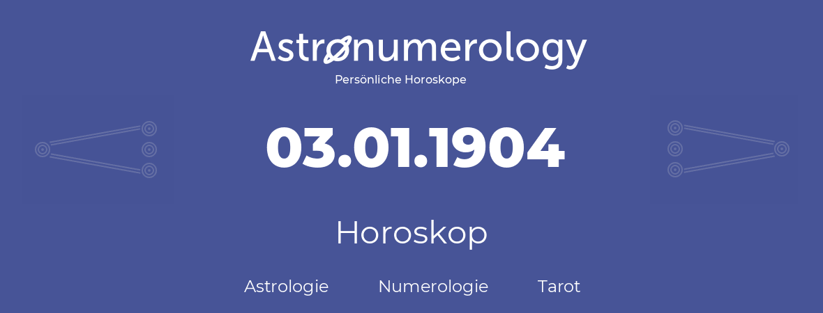 Horoskop für Geburtstag (geborener Tag): 03.01.1904 (der 3. Januar 1904)