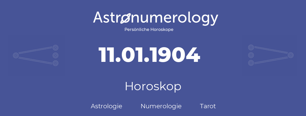 Horoskop für Geburtstag (geborener Tag): 11.01.1904 (der 11. Januar 1904)