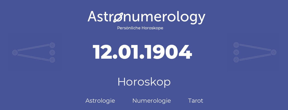 Horoskop für Geburtstag (geborener Tag): 12.01.1904 (der 12. Januar 1904)