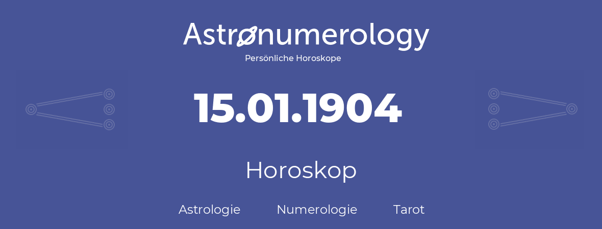 Horoskop für Geburtstag (geborener Tag): 15.01.1904 (der 15. Januar 1904)