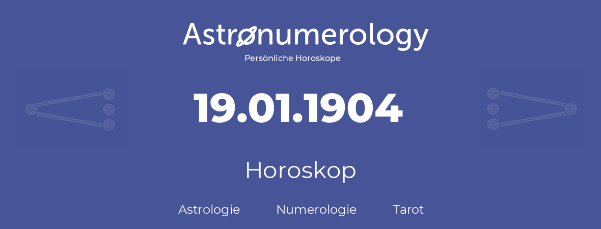 Horoskop für Geburtstag (geborener Tag): 19.01.1904 (der 19. Januar 1904)