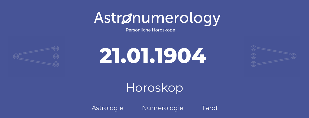 Horoskop für Geburtstag (geborener Tag): 21.01.1904 (der 21. Januar 1904)