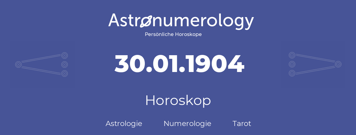 Horoskop für Geburtstag (geborener Tag): 30.01.1904 (der 30. Januar 1904)