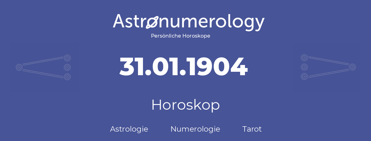 Horoskop für Geburtstag (geborener Tag): 31.01.1904 (der 31. Januar 1904)