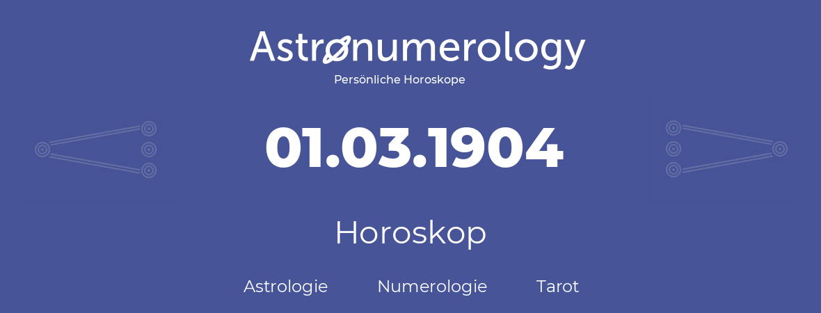 Horoskop für Geburtstag (geborener Tag): 01.03.1904 (der 1. Marz 1904)