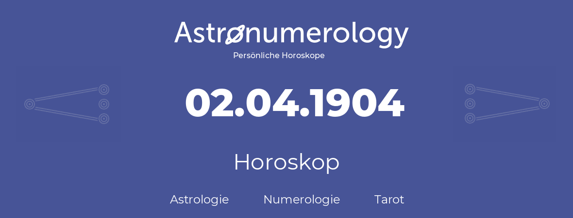 Horoskop für Geburtstag (geborener Tag): 02.04.1904 (der 02. April 1904)