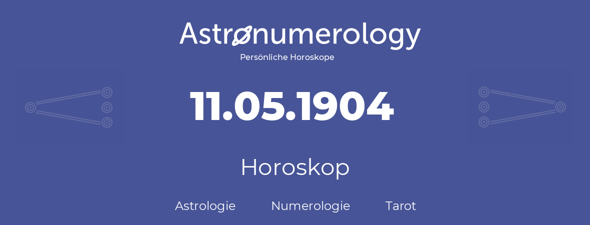 Horoskop für Geburtstag (geborener Tag): 11.05.1904 (der 11. Mai 1904)