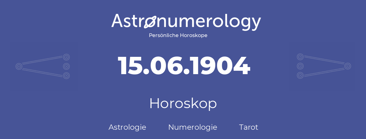 Horoskop für Geburtstag (geborener Tag): 15.06.1904 (der 15. Juni 1904)