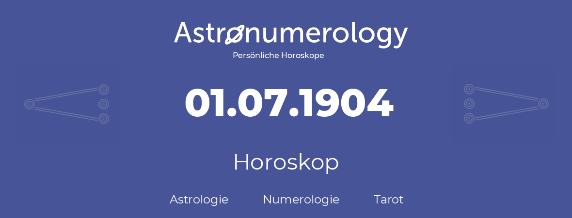 Horoskop für Geburtstag (geborener Tag): 01.07.1904 (der 1. Juli 1904)