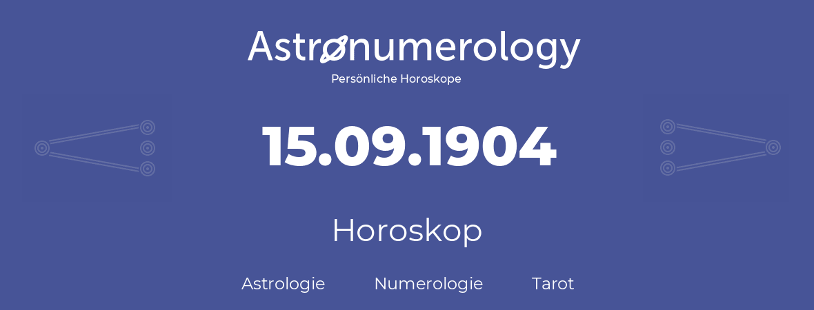 Horoskop für Geburtstag (geborener Tag): 15.09.1904 (der 15. September 1904)