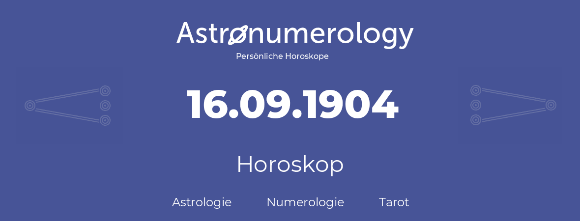 Horoskop für Geburtstag (geborener Tag): 16.09.1904 (der 16. September 1904)
