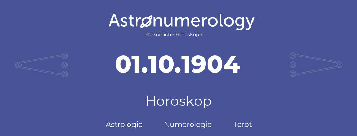 Horoskop für Geburtstag (geborener Tag): 01.10.1904 (der 1. Oktober 1904)