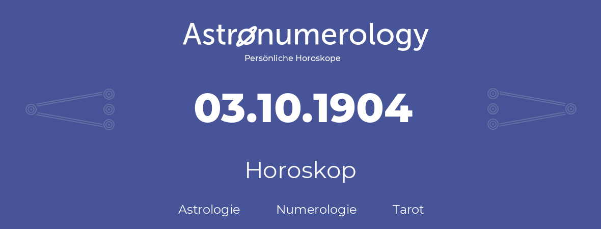 Horoskop für Geburtstag (geborener Tag): 03.10.1904 (der 03. Oktober 1904)