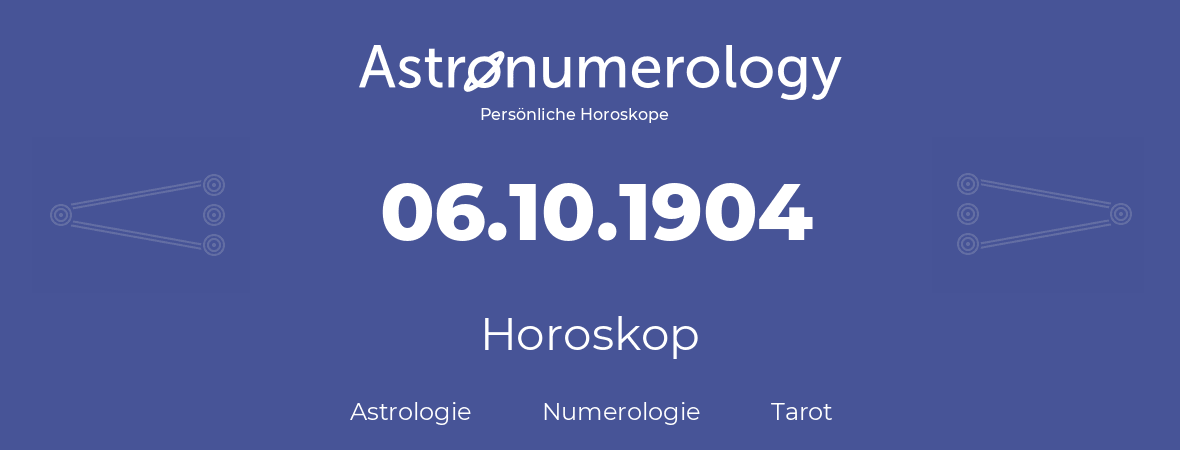 Horoskop für Geburtstag (geborener Tag): 06.10.1904 (der 6. Oktober 1904)
