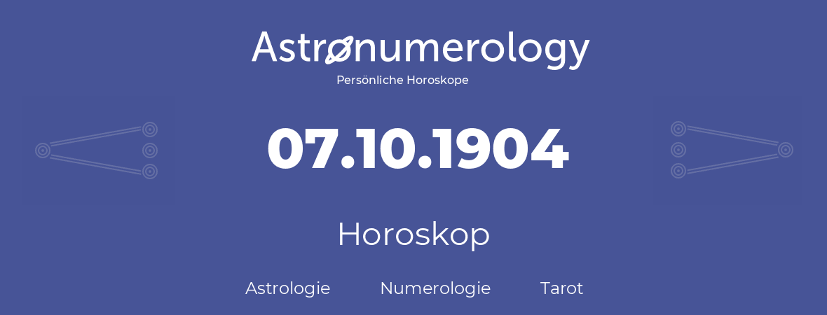 Horoskop für Geburtstag (geborener Tag): 07.10.1904 (der 7. Oktober 1904)