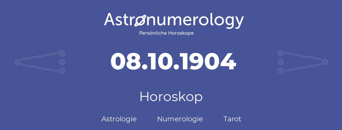 Horoskop für Geburtstag (geborener Tag): 08.10.1904 (der 08. Oktober 1904)
