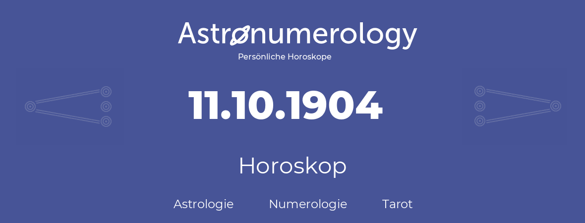 Horoskop für Geburtstag (geborener Tag): 11.10.1904 (der 11. Oktober 1904)