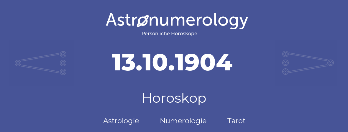 Horoskop für Geburtstag (geborener Tag): 13.10.1904 (der 13. Oktober 1904)