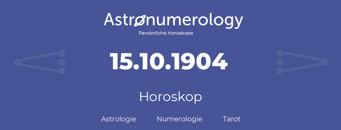 Horoskop für Geburtstag (geborener Tag): 15.10.1904 (der 15. Oktober 1904)