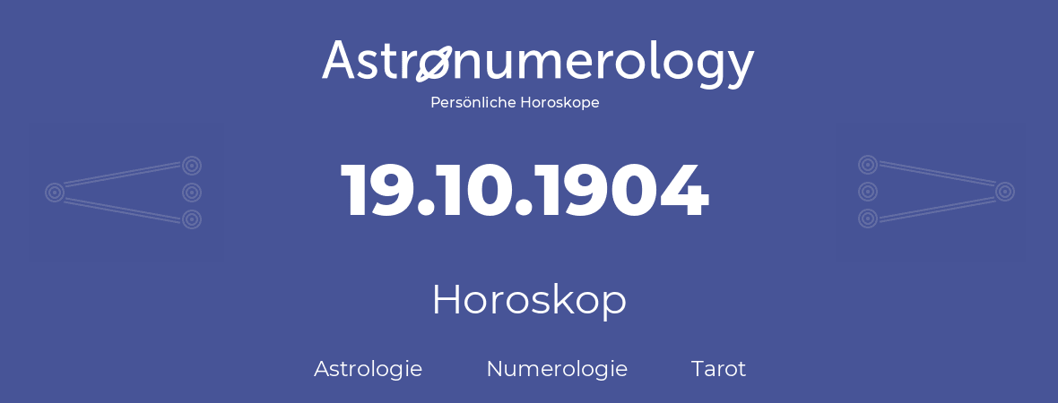 Horoskop für Geburtstag (geborener Tag): 19.10.1904 (der 19. Oktober 1904)