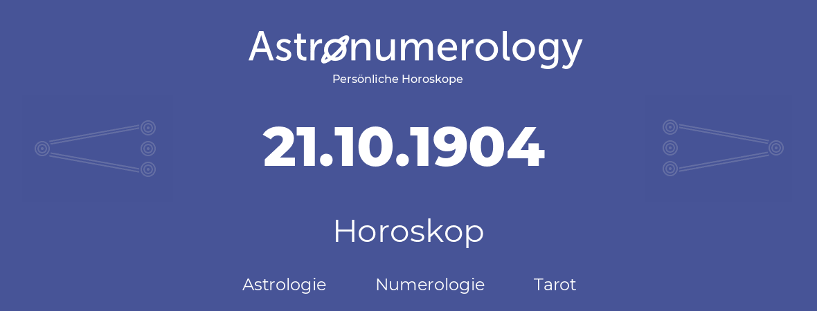 Horoskop für Geburtstag (geborener Tag): 21.10.1904 (der 21. Oktober 1904)