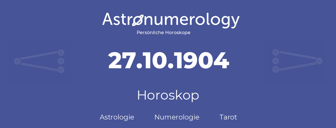 Horoskop für Geburtstag (geborener Tag): 27.10.1904 (der 27. Oktober 1904)