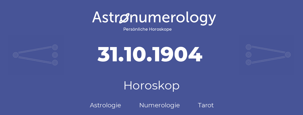 Horoskop für Geburtstag (geborener Tag): 31.10.1904 (der 31. Oktober 1904)