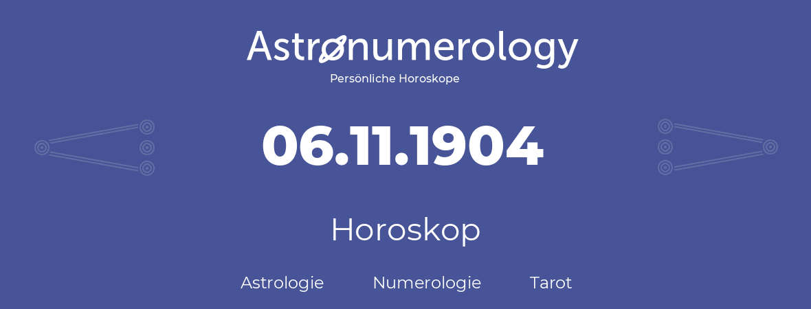 Horoskop für Geburtstag (geborener Tag): 06.11.1904 (der 6. November 1904)