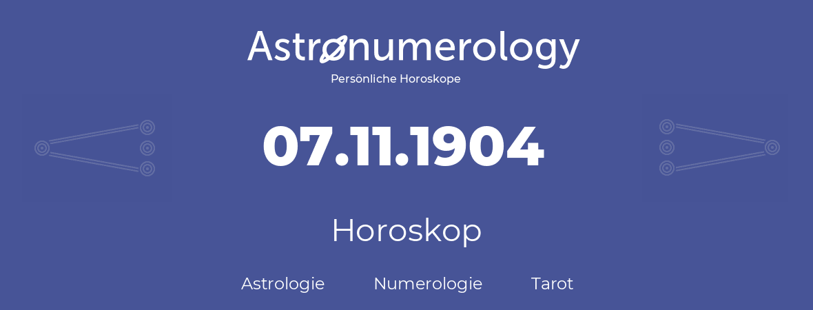 Horoskop für Geburtstag (geborener Tag): 07.11.1904 (der 07. November 1904)