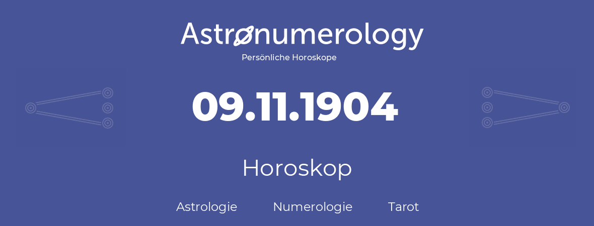 Horoskop für Geburtstag (geborener Tag): 09.11.1904 (der 09. November 1904)