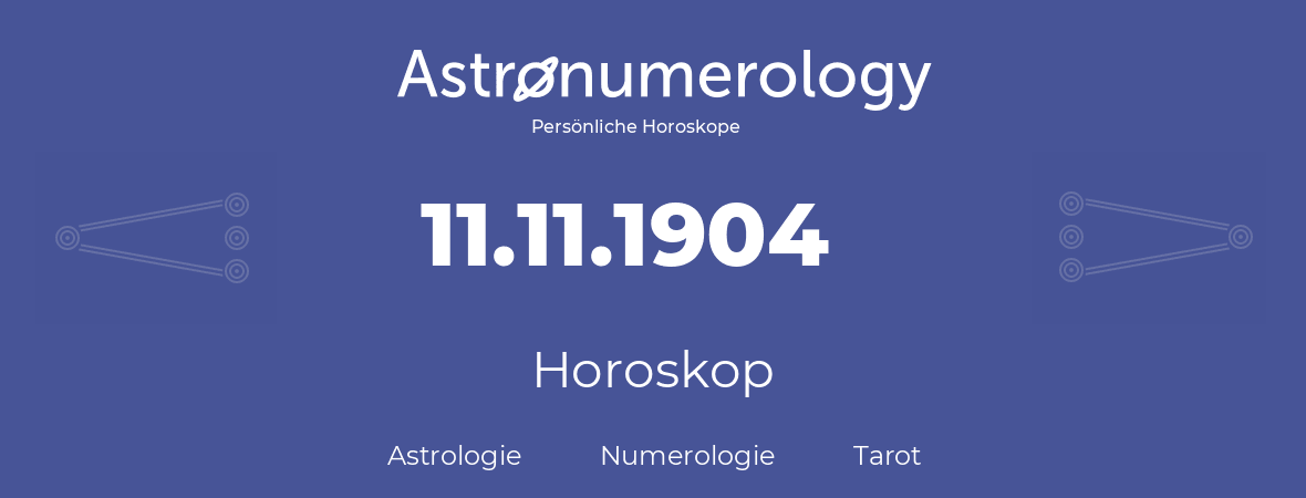 Horoskop für Geburtstag (geborener Tag): 11.11.1904 (der 11. November 1904)