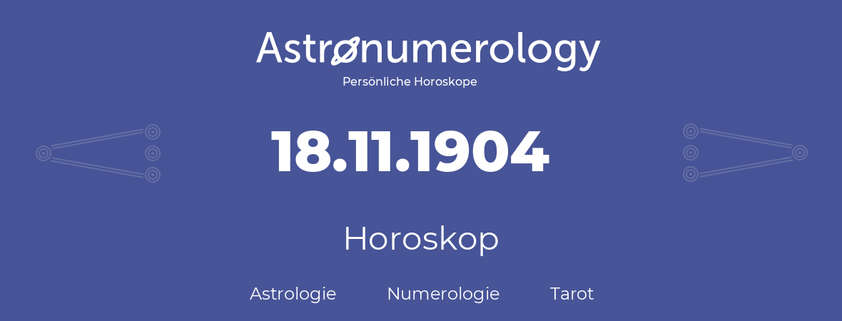 Horoskop für Geburtstag (geborener Tag): 18.11.1904 (der 18. November 1904)
