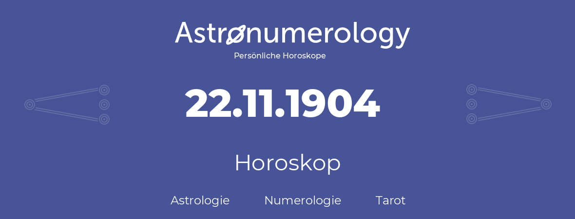 Horoskop für Geburtstag (geborener Tag): 22.11.1904 (der 22. November 1904)