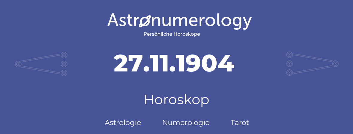 Horoskop für Geburtstag (geborener Tag): 27.11.1904 (der 27. November 1904)