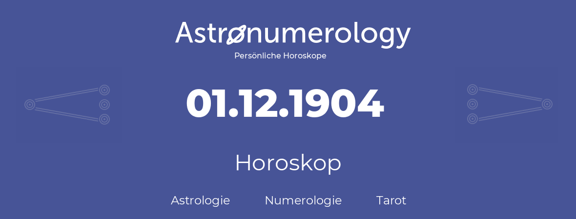 Horoskop für Geburtstag (geborener Tag): 01.12.1904 (der 01. Dezember 1904)