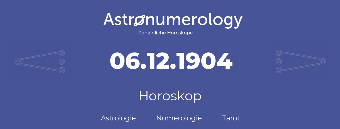 Horoskop für Geburtstag (geborener Tag): 06.12.1904 (der 6. Dezember 1904)