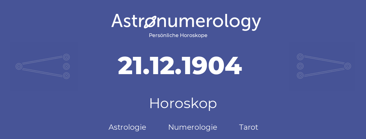 Horoskop für Geburtstag (geborener Tag): 21.12.1904 (der 21. Dezember 1904)