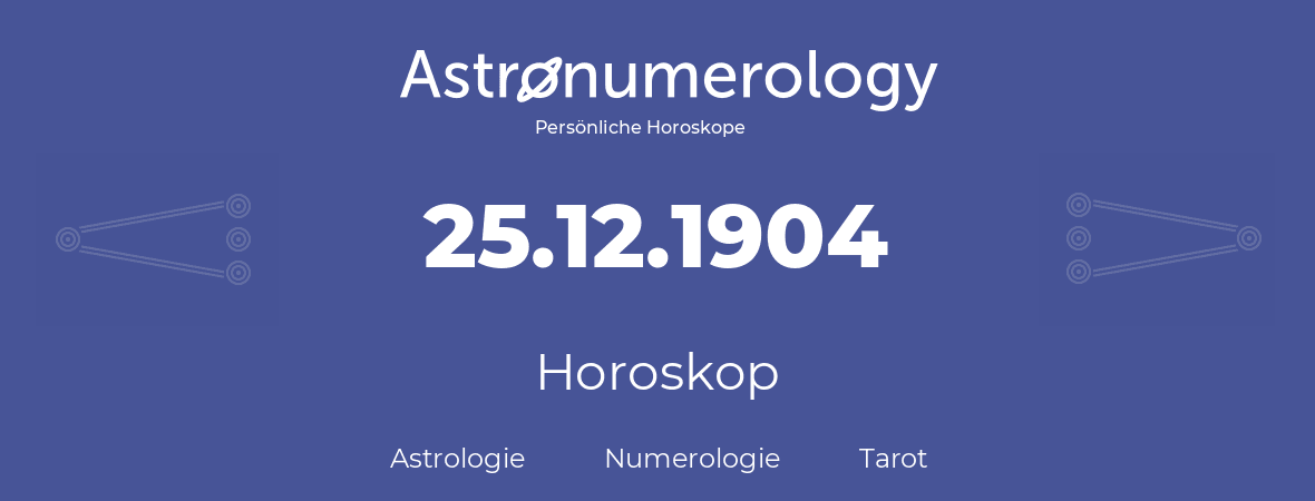 Horoskop für Geburtstag (geborener Tag): 25.12.1904 (der 25. Dezember 1904)